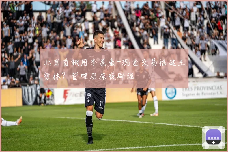 北京首钢用李慕豪+现金交易福建王哲林?管理层深夜辟谣